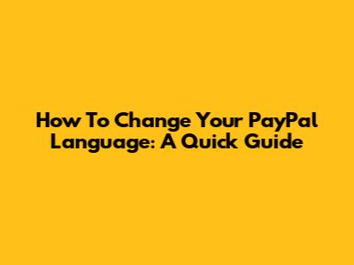 How To Change Your PayPal Language: A Quick Guide