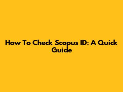 How To Check Scopus ID: A Quick Guide