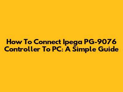 How To Connect Ipega PG-9076 Controller To PC: A Simple Guide