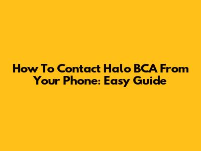 How To Contact Halo BCA From Your Phone: Easy Guide