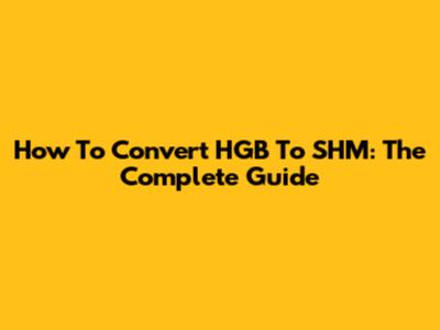 How To Convert HGB To SHM: The Complete Guide