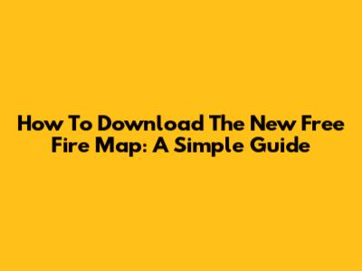 How To Download The New Free Fire Map: A Simple Guide