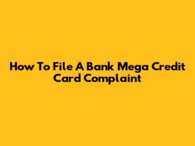 How To File A Bank Mega Credit Card Complaint