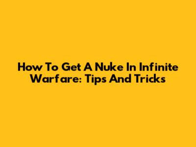 How To Get A Nuke In Infinite Warfare: Tips And Tricks