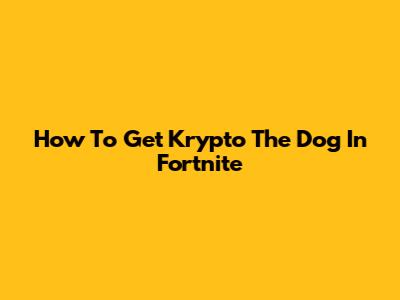How To Get Krypto The Dog In Fortnite