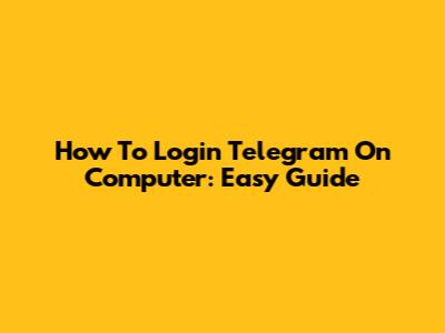 How To Login Telegram On Computer: Easy Guide