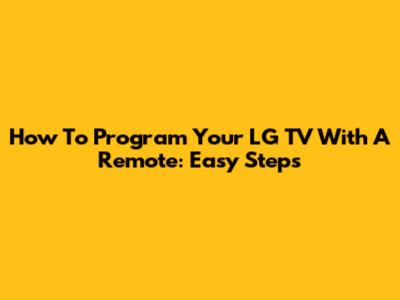 How To Program Your LG TV With A Remote: Easy Steps