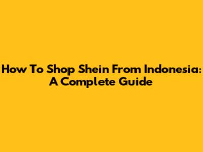 How To Shop Shein From Indonesia: A Complete Guide