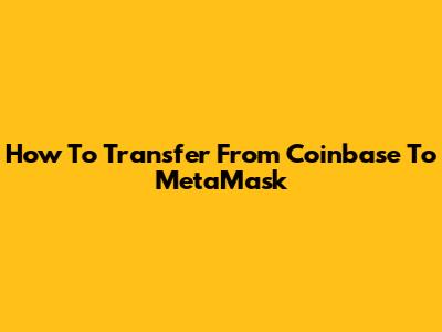 How To Transfer From Coinbase To MetaMask