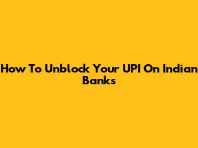 How To Unblock Your UPI On Indian Banks