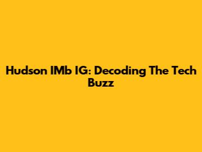 Hudson IMb IG: Decoding The Tech Buzz