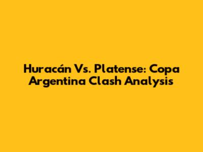 Huracán Vs. Platense: Copa Argentina Clash Analysis