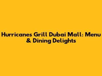 Hurricane's Grill Dubai Mall: Menu & Dining Delights