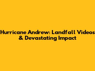 Hurricane Andrew: Landfall Videos & Devastating Impact