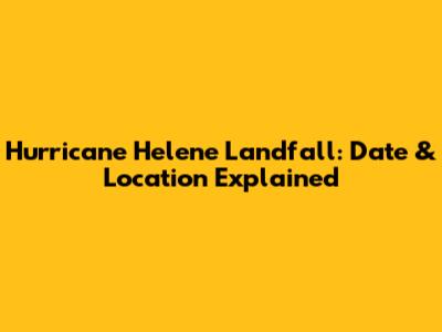 Hurricane Helene Landfall: Date & Location Explained