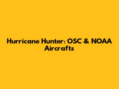 Hurricane Hunter: OSC & NOAA Aircrafts