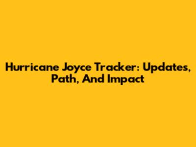 Hurricane Joyce Tracker: Updates, Path, And Impact