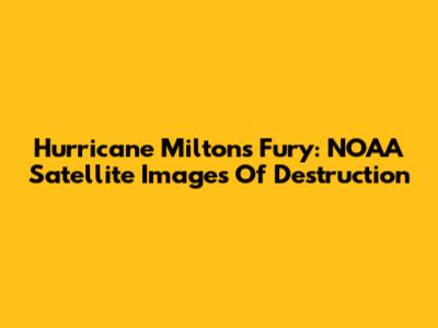 Hurricane Milton's Fury: NOAA Satellite Images Of Destruction