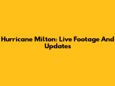 Hurricane Milton: Live Footage And Updates