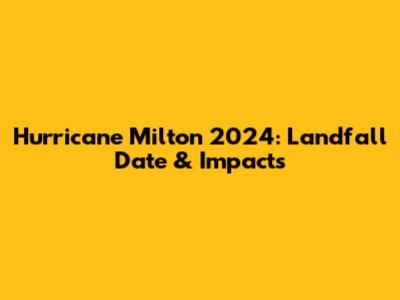 Hurricane Milton 2024: Landfall Date & Impacts