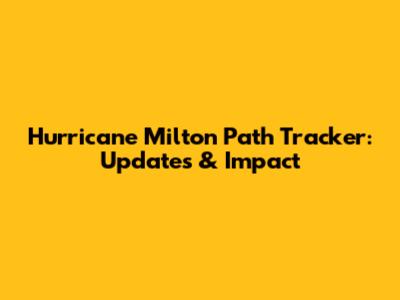 Hurricane Milton Path Tracker: Updates & Impact