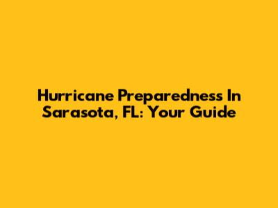 Hurricane Preparedness In Sarasota, FL: Your Guide