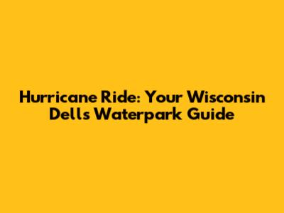 Hurricane Ride: Your Wisconsin Dells Waterpark Guide