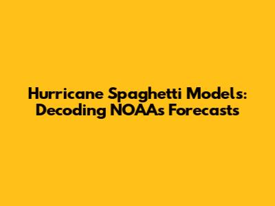 Hurricane Spaghetti Models: Decoding NOAA's Forecasts