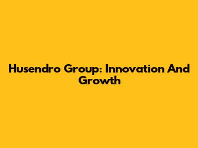 Husendro Group: Innovation And Growth