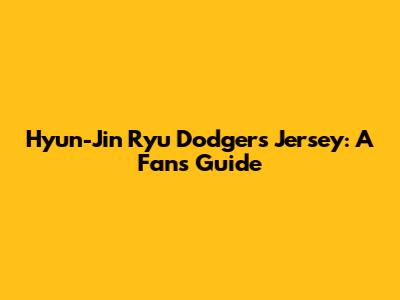 Hyun-Jin Ryu Dodgers Jersey: A Fan's Guide
