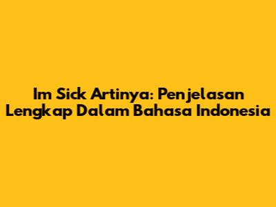 I'm Sick Artinya: Penjelasan Lengkap Dalam Bahasa Indonesia