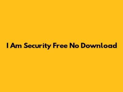 I Am Security Free No Download