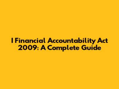 I Financial Accountability Act 2009: A Complete Guide
