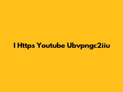 I Https Youtube Ubvpngc2iiu