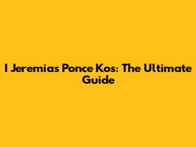 I Jeremias Ponce Kos: The Ultimate Guide