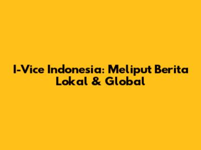 I-Vice Indonesia: Meliput Berita Lokal & Global