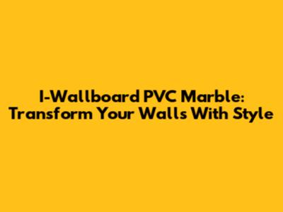 I-Wallboard PVC Marble: Transform Your Walls With Style