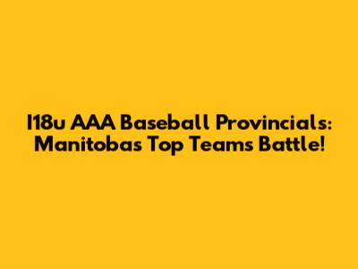 I18u AAA Baseball Provincials: Manitoba's Top Teams Battle!