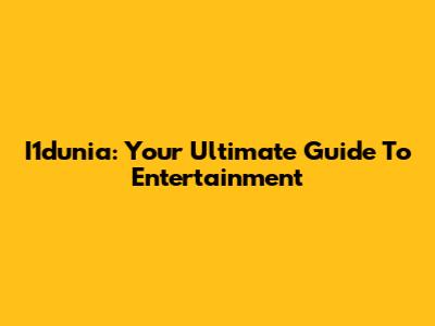 I1dunia: Your Ultimate Guide To Entertainment