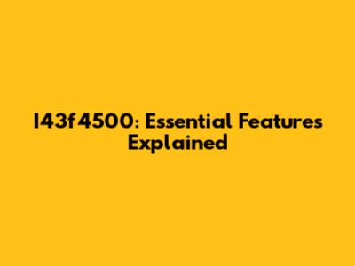 I43f4500: Essential Features Explained