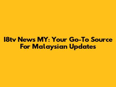 I8tv News MY: Your Go-To Source For Malaysian Updates
