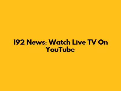 I92 News: Watch Live TV On YouTube