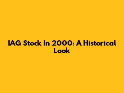 IAG Stock In 2000: A Historical Look