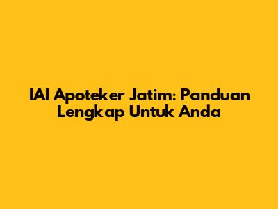 IAI Apoteker Jatim: Panduan Lengkap Untuk Anda