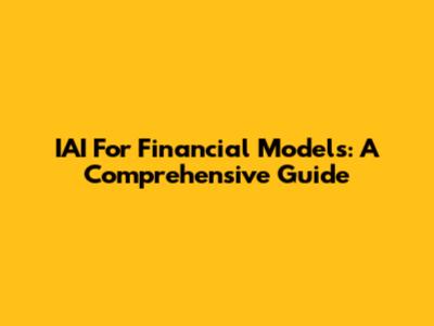 IAI For Financial Models: A Comprehensive Guide