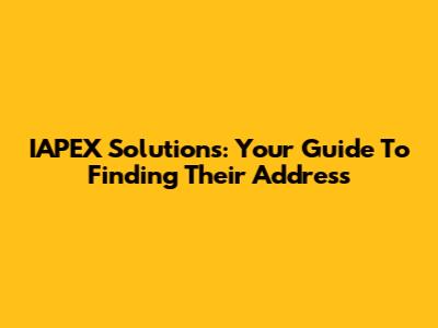 IAPEX Solutions: Your Guide To Finding Their Address