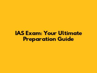 IAS Exam: Your Ultimate Preparation Guide