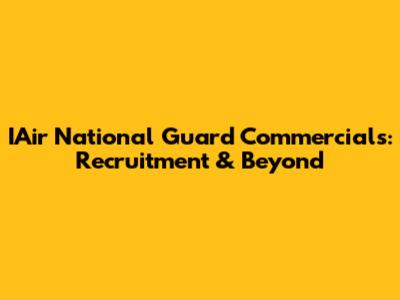 IAir National Guard Commercials: Recruitment & Beyond