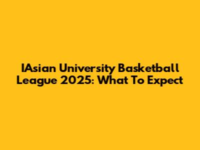 IAsian University Basketball League 2025: What To Expect