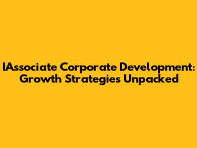 IAssociate Corporate Development: Growth Strategies Unpacked